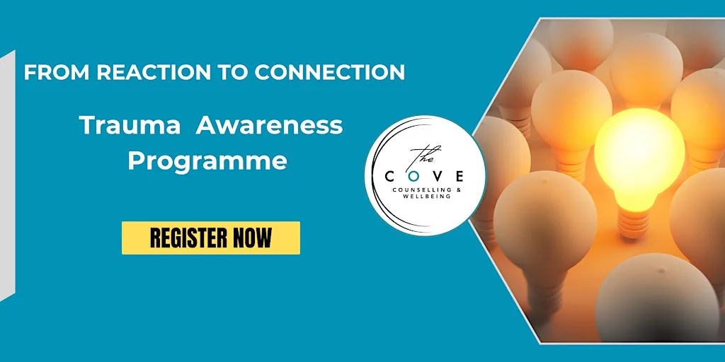 Trauma Awareness Programme: From reaction to connection at The Cove Counselling & Wellbeing