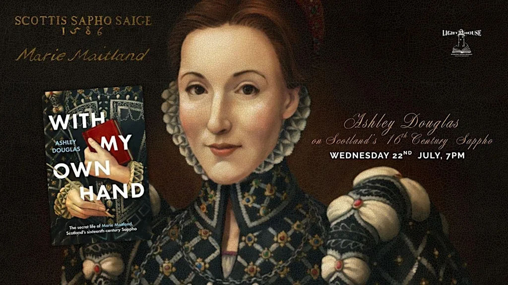 With My Own Hand : Ashley Douglas on Scotland’s sixteenth-century Sappho at Lighthouse - Edinburgh’s Radical Bookshop