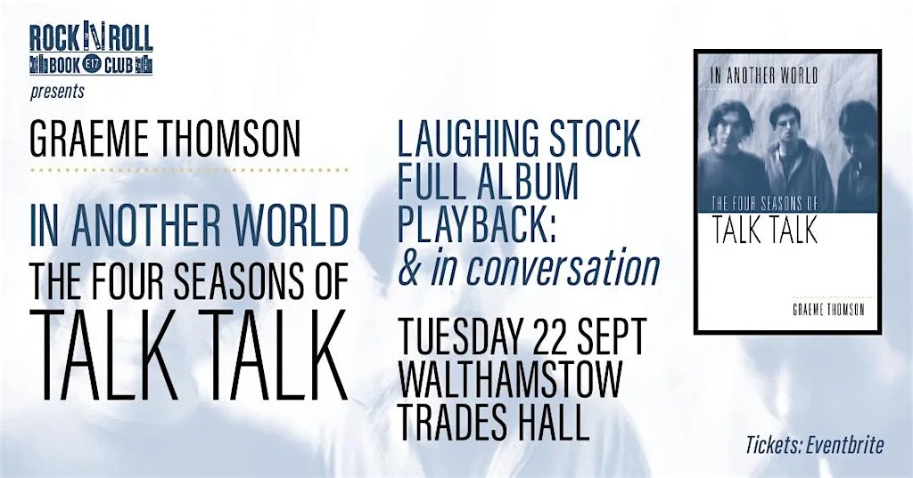 GRAEME THOMSON: In Another World: The Four Seasons Of Talk Talk at Walthamstow Trades Hall