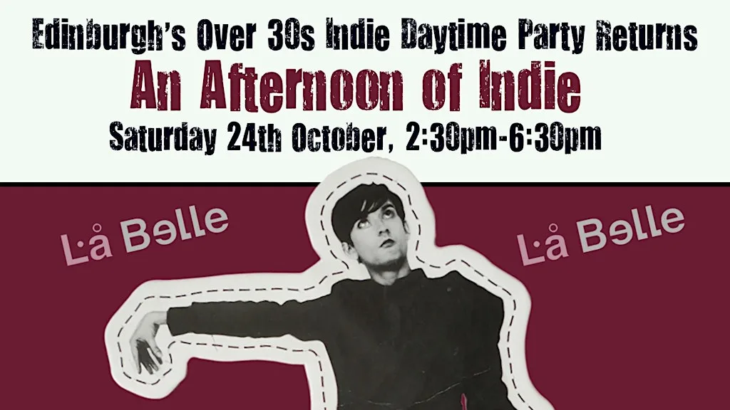 EDINBURGH An Afternoon of Indie (Over 30s Only) 24 October, 2:30pm-6:30pm
