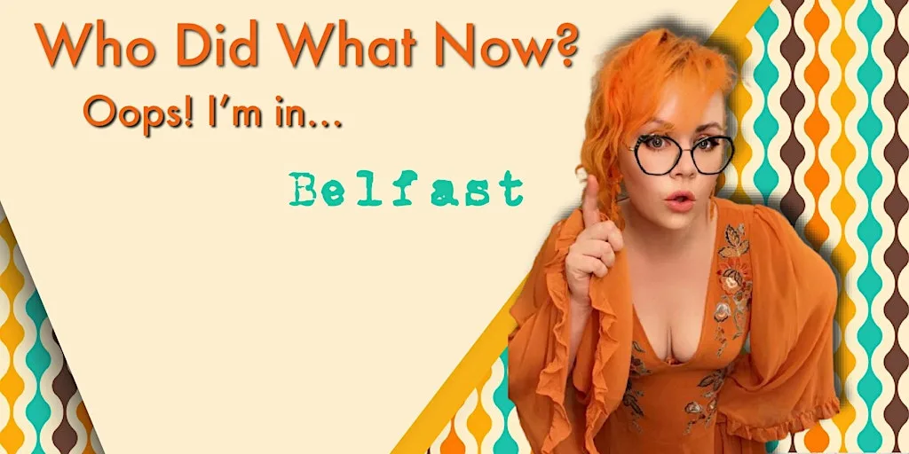 Who Did What Now: Oops, I’m in…Belfast at Sunflower Public House