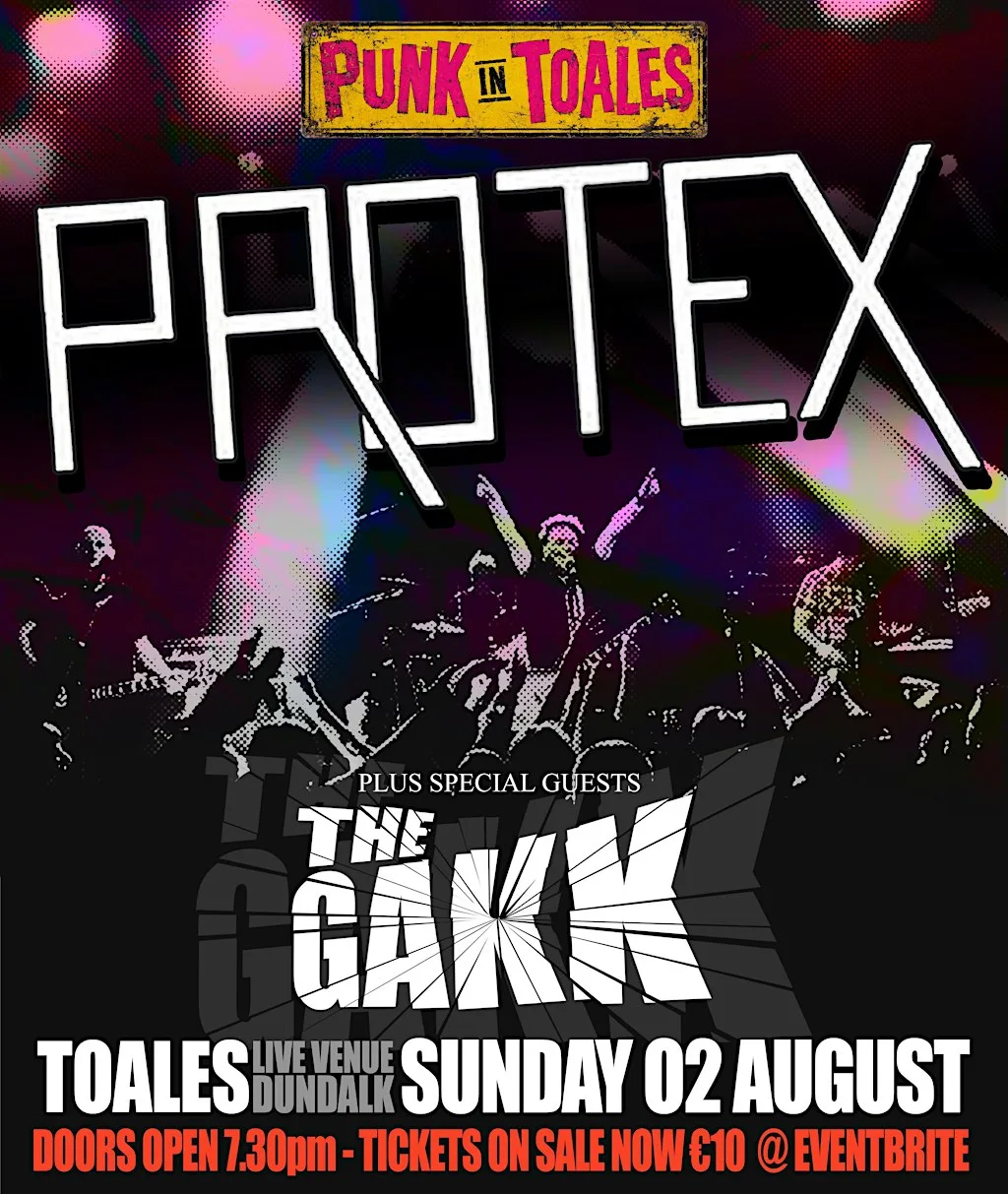 PROTEX + The Gakk - Toales, Dundalk - Sun 02 Aug - Doors 7.30PM - ADM €10