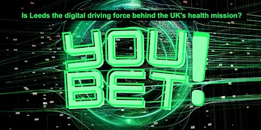 Is Leeds the digital driving force behind the UK’s health mission? YOU BET! at Nexus - University of Leeds