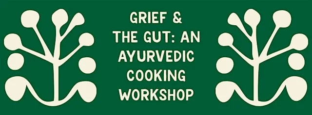 Grief & The Gut: An Ayurvedic Cooking Workshop with Sabine Horner