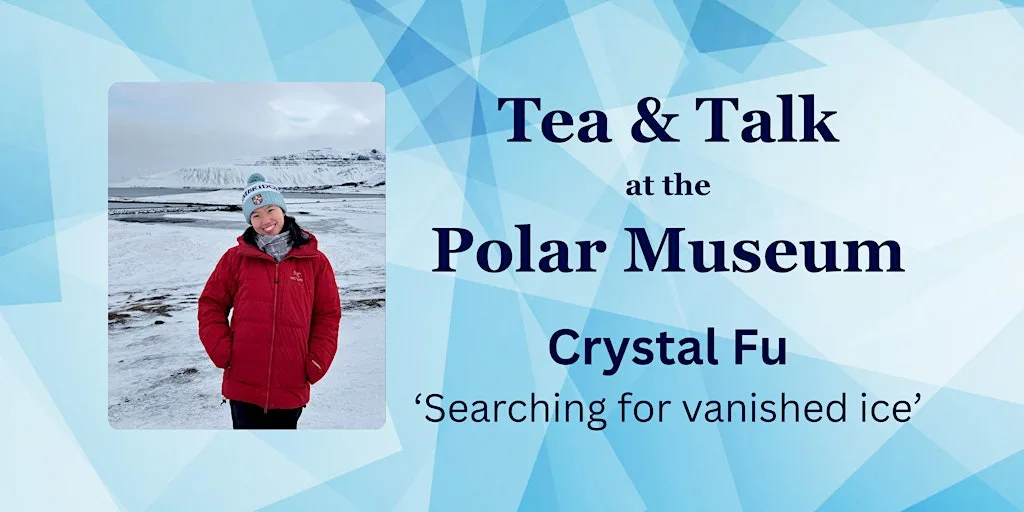 Tea & Talk with Crystal Fu: Searching for vanished ice at The Polar Museum