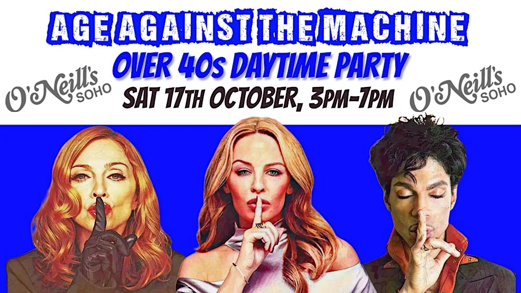 Age Against The Machine Daytime Party: Sat 17 October, 3-7pm (Over 40s) at O'Neill's Wardour Street