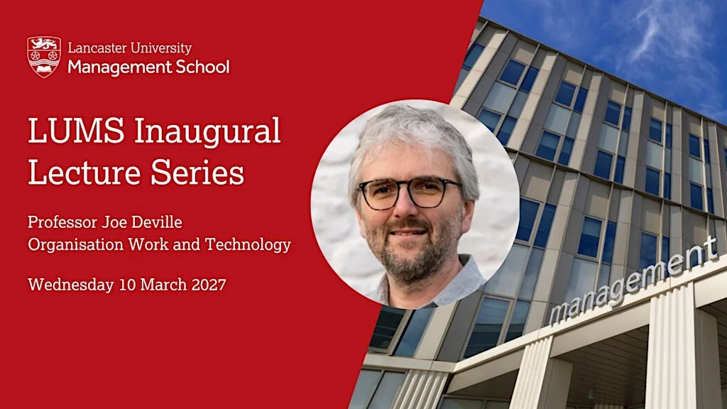 LUMS Inaugural Lecture: Professor Joe Deville at HYBRID - Lancaster University Management School or MS TEAMS