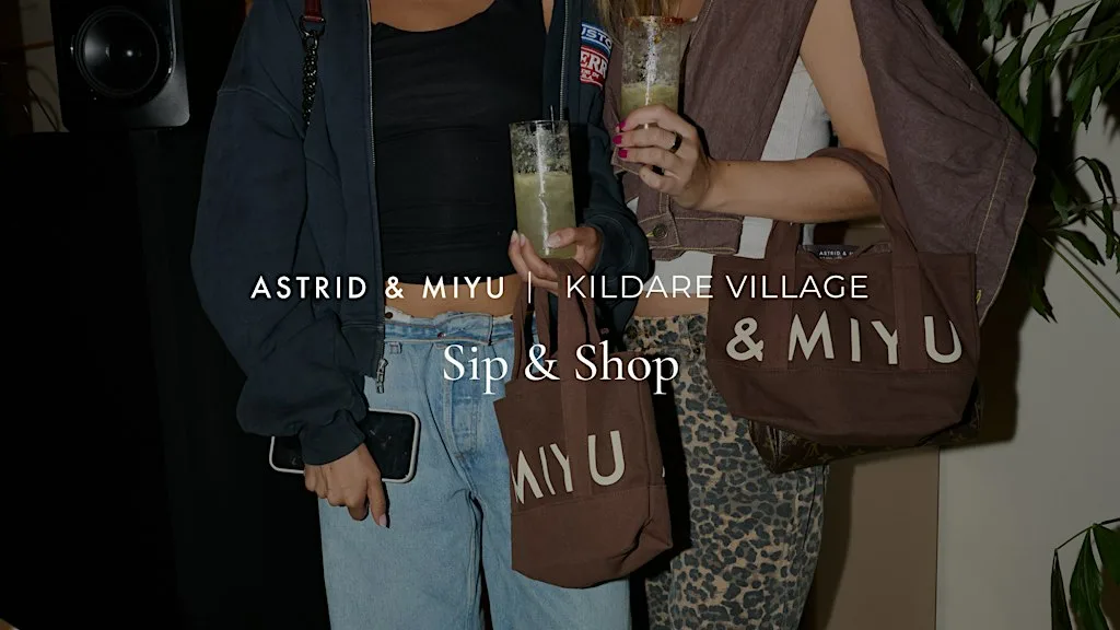 Astrid & Miyu Kildare Village | Sip & Shop at Astrid & Miyu | Kildare Village