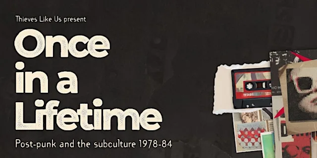 Once In A Lifetime - Post-punk and the subculture 1979-84