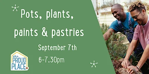 Pots, plants, paints & pastries @ The Proud Place!