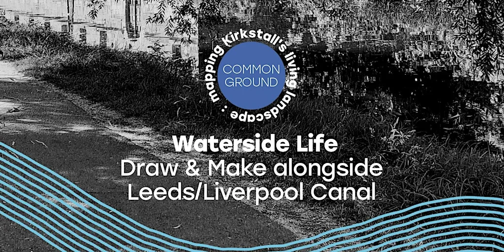 Common Ground: Waterside Life - Draw & Make alongside Leeds/Liverpool Canal