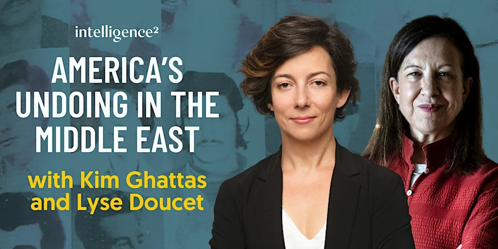 America’s Undoing in the Middle East, with Kim Ghattas and Lyse Doucet
