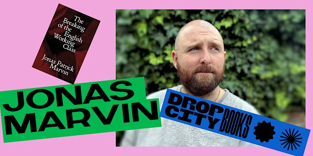 AUTHOR PARTY - JONAS MARVIN: THE BREAKING OF THE ENGLISH WORKING CLASS at Drop City Books