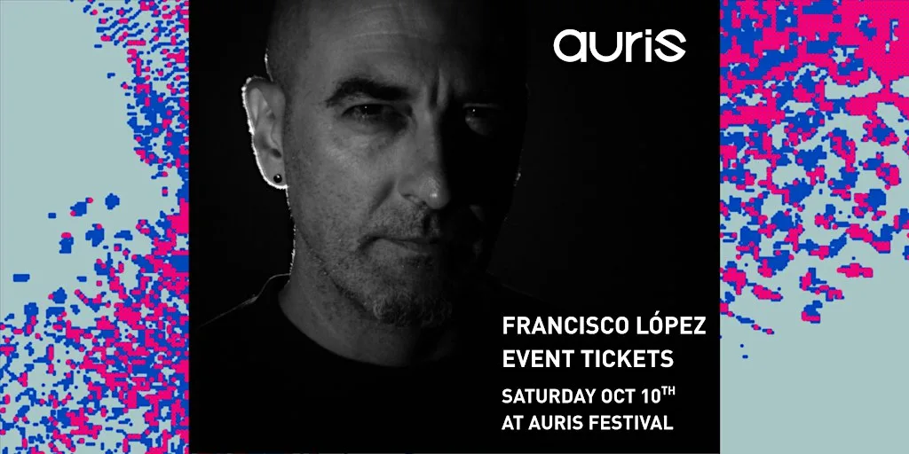 Francisco López at Auris Festival: Performance tickets
