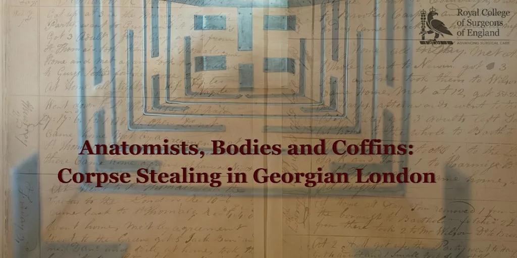 Anatomists, Bodies and Coffins: Corpse stealing in Georgian London at Royal College of Surgeons of England