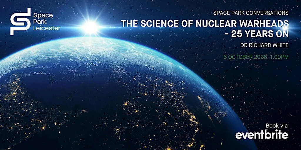 Space Park Conversations: The Science of Nuclear Warheads - 25 Years On at Space Park Leicester