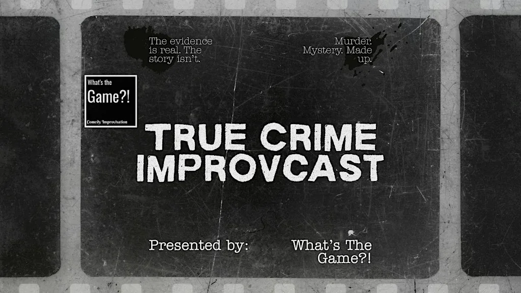 What's The Game?! True Crime IMPROVcast