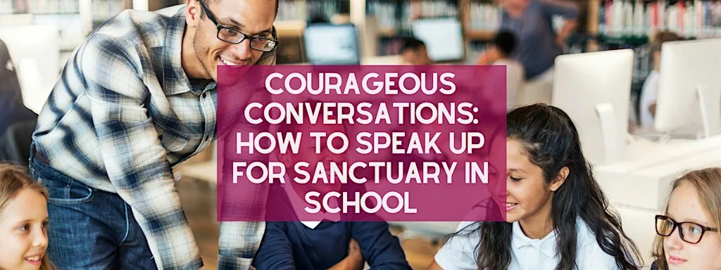 Courageous Conversations: Speak Up for Sanctuary for Teachers