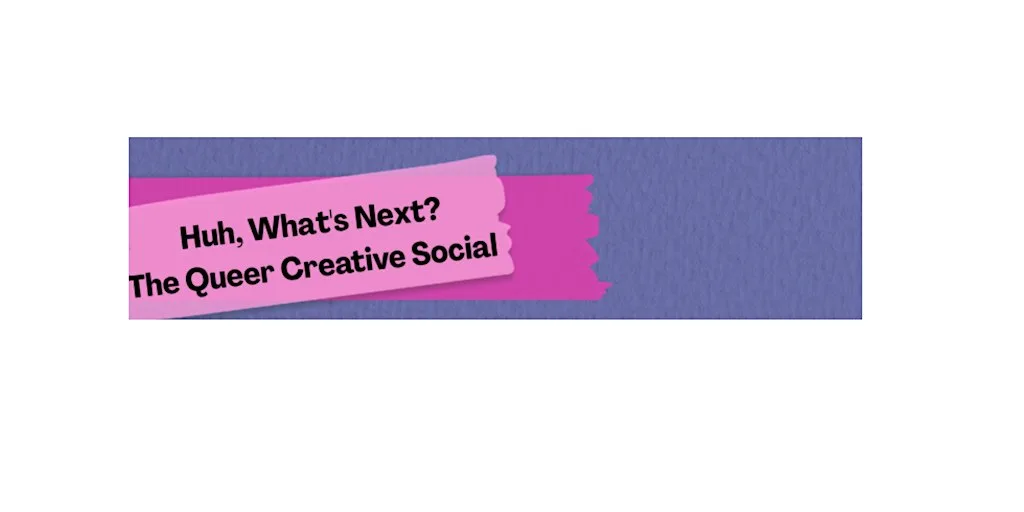 Huh, What's Next? A Queer Creative Social at Playland