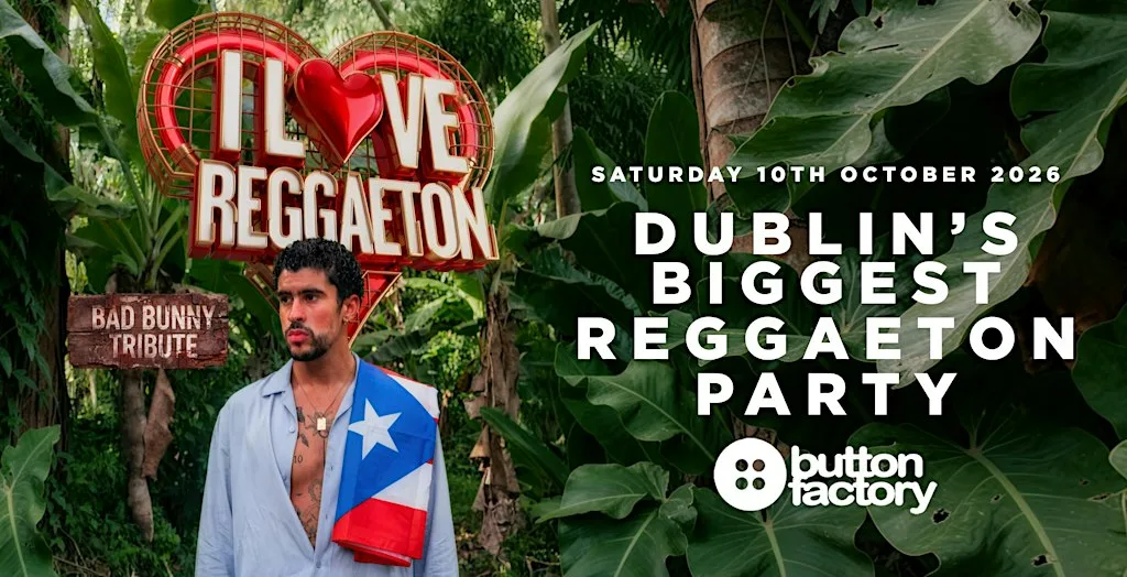 I LOVE REGGAETON - DUBLIN'S BIGGEST REGGAETON PARTY- SAT 10TH OCTOBER ‘26 at The Button Factory
