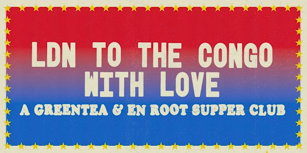 LDN TO THE CONGO WITH LOVE - A Greentea & En Root supper club!
