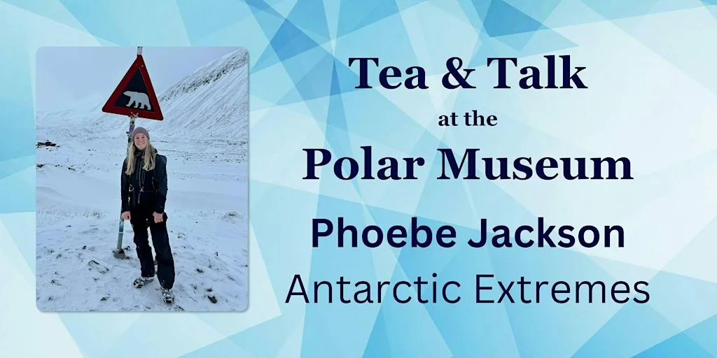 Tea & Talk with Phoebe Jackson: Antarctic Extremes at The Polar Museum