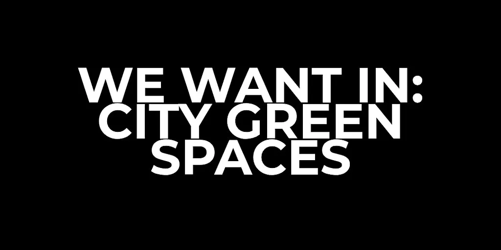 we want in: city green spaces at The George Alcock Centre