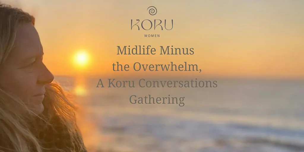 Midlife Minus the Overwhelm, A Koru Conversations Gathering at SeaSpace Cafe