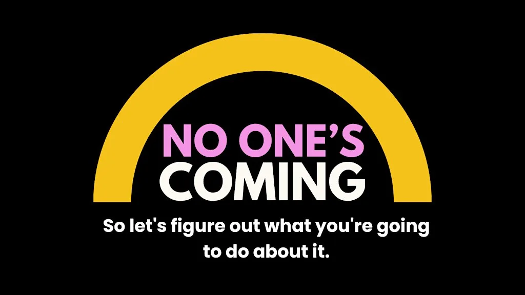 No One's Coming - so let's figure out what you're going to do about it,