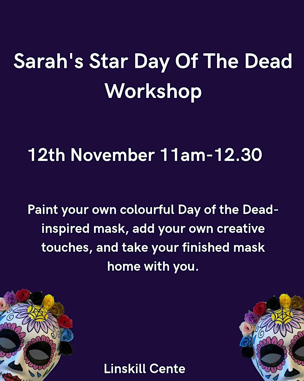 Sarah's Star Craft Workshop - Day of Dead Masks at LINSKILL CENTRE