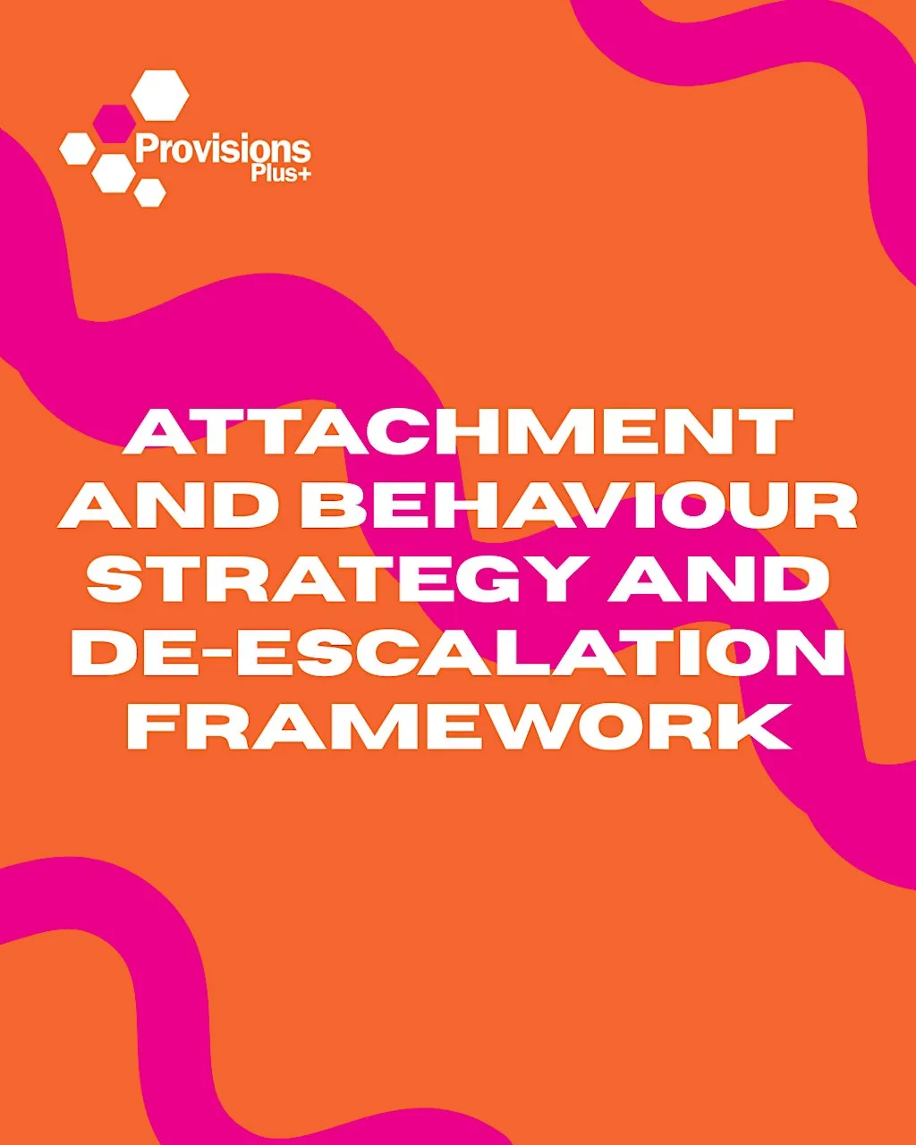 Attachment, Behaviour Strategy & De-escalation Framework at Provisions Plus+