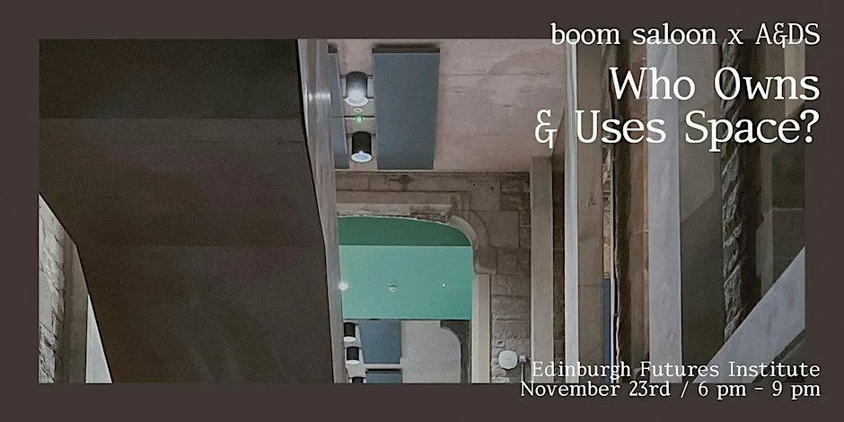 boom saloon x A&DS: Who Owns & Uses Space? at Edinburgh Futures Institute, The University of Edinburgh