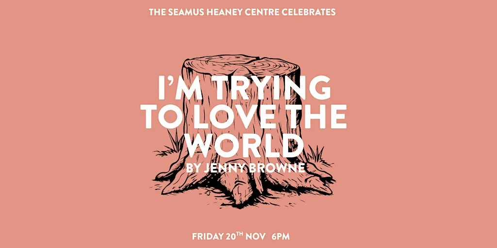 I Am Trying to Love the Whole World by Jenny Browne at The Seamus Heaney Centre