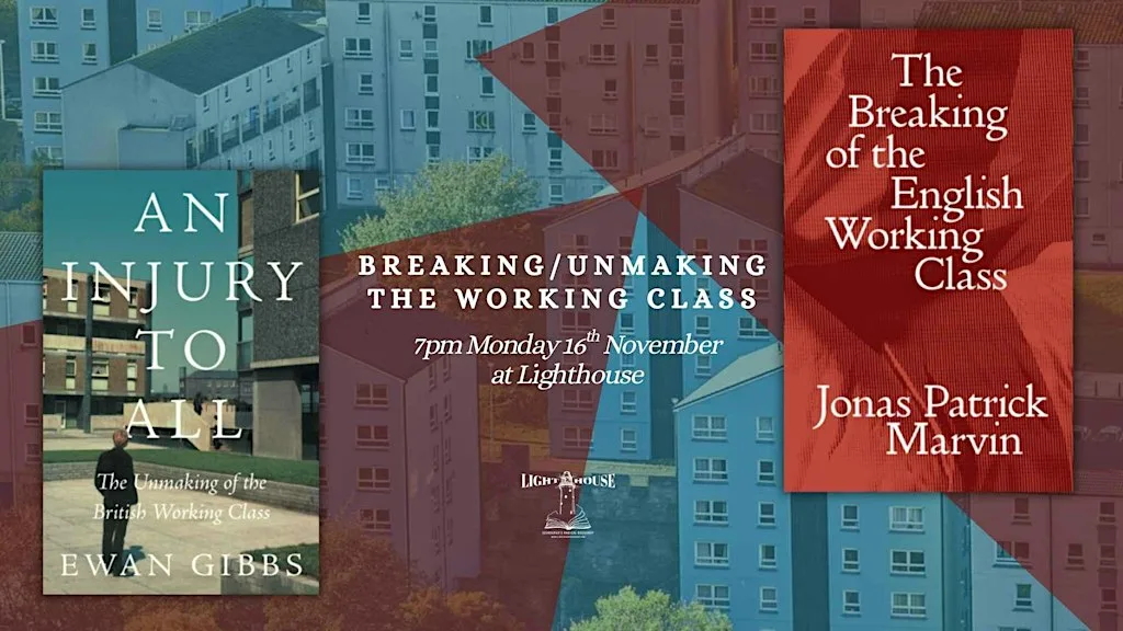 Breaking/Unmaking the Working Class: Jonas Patrick Marvin & Ewan Gibbs at Lighthouse - Edinburgh’s Radical Bookshop