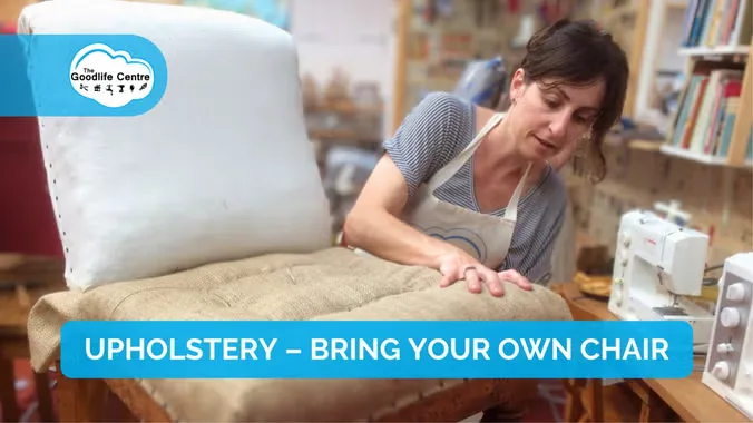 UPHOLSTERY – BRING YOUR OWN CHAIR – MONDAY EVENINGS at The Goodlife Centre
