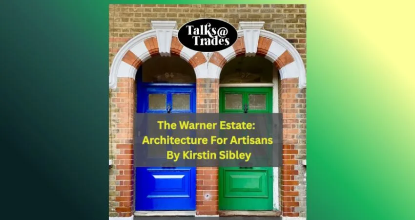 Talks@Trades - The Warner Estate: Architecture For Artisans by Kirstin Sibley at Walthamstow Trades Hall