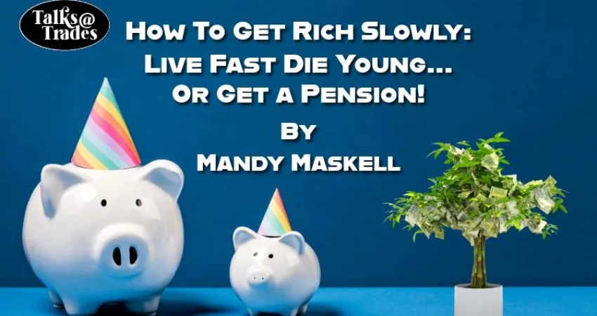 Talks@Trades - How To Get Rich Slowly: Live Fast Die Young... or get a Pension! By Mandy Maskell