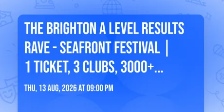 The Brighton A Level Results Rave - Seafront Festival | 1 Ticket, 3 Clubs, 3000+ Students!