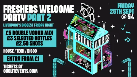 GROOVEWORKS 🪅🎶🪩 - FRESHERS WELCOME PARTY PART II - LIVERPOOL'S BIGGEST FRIDAY NIGHT @ 54