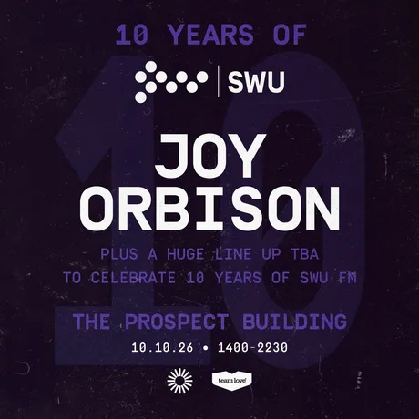 10 Years Of SWU FM - Joy Orbison + More TBA