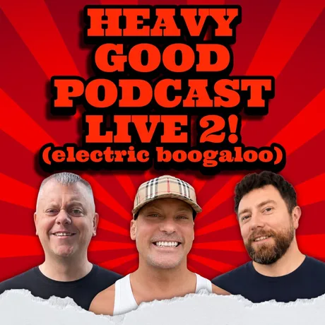 The Heavy Good Podcast Live 2!