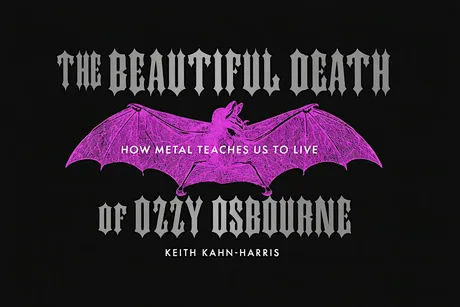 THE BEAUTIFUL DEATH OF OZZY OSBOURNE: How Metal Teaches Us to Live