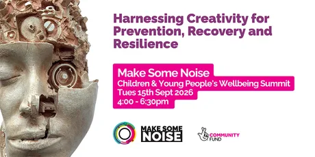 Make Some Noise - Creativity and Young Peoples Mental Health Summit