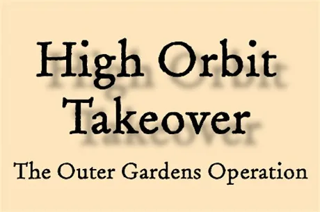 High Orbit Takeover: The Outer Gardens Operation
