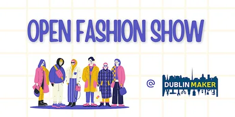 Open Fashion Show @ Dublin Maker