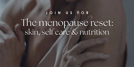The menopause reset: skin, self care & nutrition