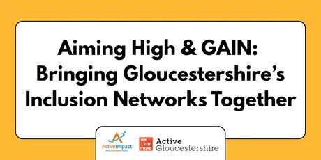 Aiming High & GAIN: Bringing Gloucestershire’s Inclusion Networks Together