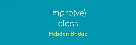 Drop-in impro class in Hebden Bridge