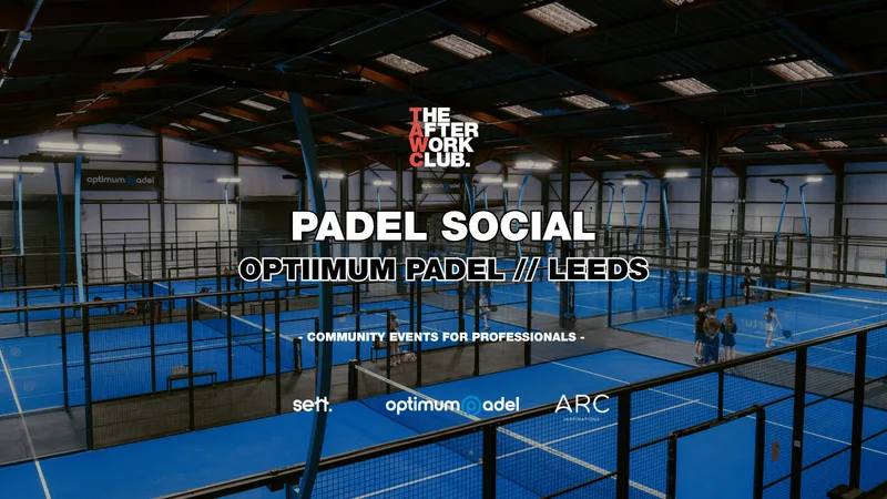 Padel Social - The After Work Club x Optimum Padel (Leeds)