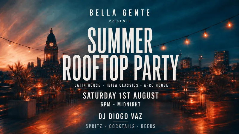 Leeds Rooftop Summer Party - (Bella Gente) - Latin House - Ibiza Classics - Afro House - Saturday 1st August